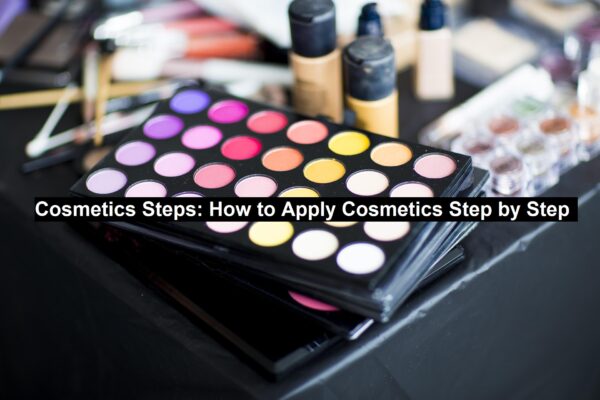 Cosmetics Steps: How to Apply Cosmetics Step by Step