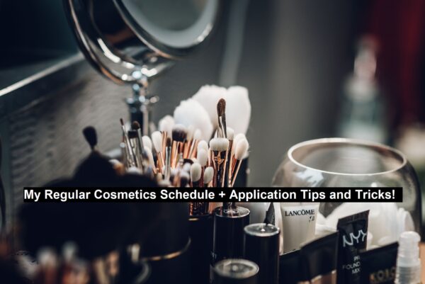 My Regular Cosmetics Schedule + Application Tips and Tricks!