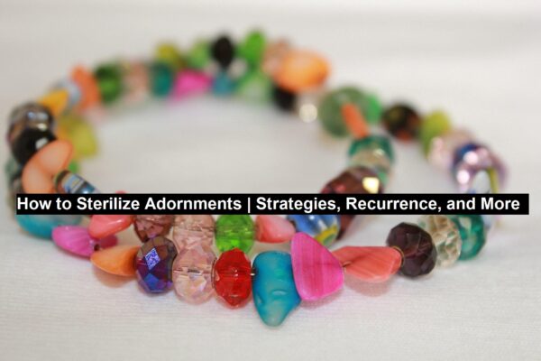 How to Sterilize Adornments | Strategies, Recurrence, and More