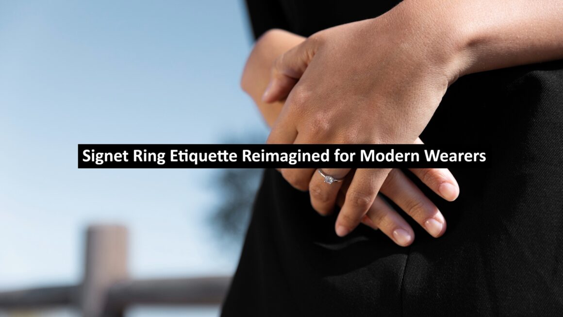 Signet Ring Etiquette Reimagined for Modern Wearers