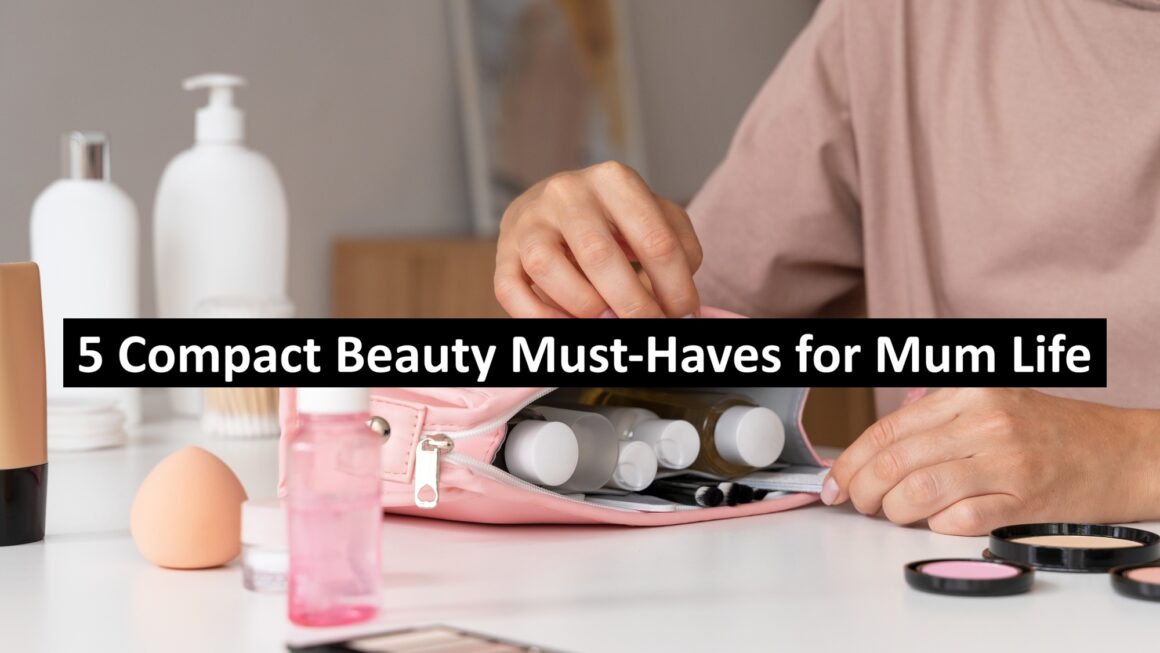 5 Compact Beauty Must-Haves for Mum Life