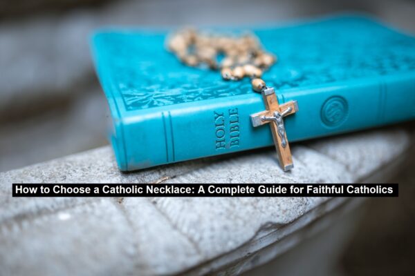 How to Choose a Catholic Necklace: A Complete Guide for Faithful Catholics