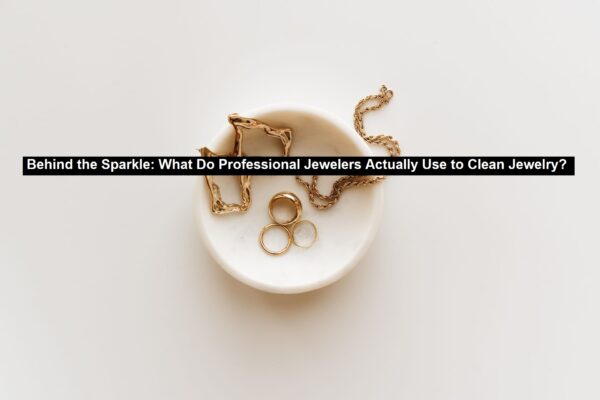 Behind the Sparkle: What Do Professional Jewelers Actually Use to Clean Jewelry?