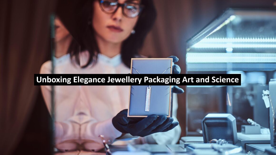 Unboxing Elegance Jewellery Packaging Art and Science